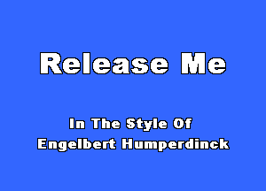 Relleamse Wile

In The Style Of
Engelbert Humperdinck