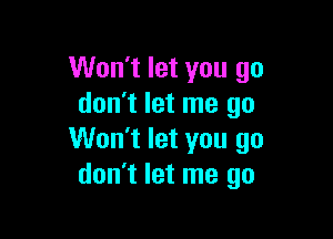 Won't let you go
don't let me go

Won't let you go
don't let me go