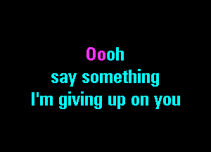 Oooh

say something
rmgWMgmHmyml