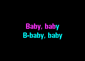 Baby,hahy

B-baby, baby