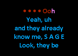 o o o 0 00h
Yeah, uh

and they already
know me, S A G E
Look, they be