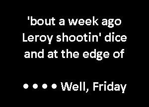 'bout a week ago
Leroy shootin' dice
and at the edge of

0 0 0 0 Well, Friday
