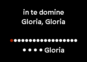 intedon ne
Gloria, Gloria

OOOOOOOOOOOOOOOOOO

0 o 0 0 Gloria