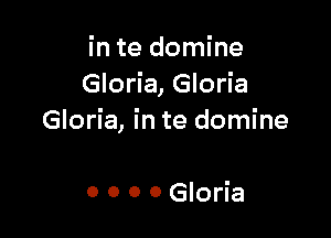 in te domine
Gloria, Gloria

Gloria, in te domine

0 0 0 0 Gloria