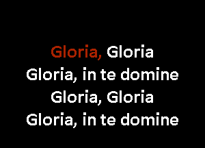 Gloria, Gloria

Gloria, in te domine
Gloria, Gloria
Gloria, in te domine