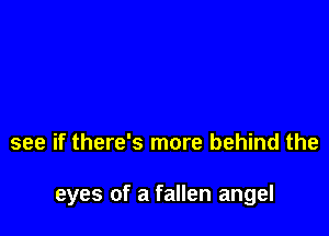 see if there's more behind the

eyes of a fallen angel