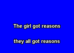 The girl got reasons

they all got reasons