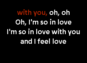 with you, oh, oh
Oh, I'm so in love

I'm so in love with you
and I feel love