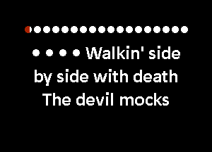 OOOOOOOOOOOOOOOOOO

0 0 0 0 Walkin' side

by side with death
The devil mocks