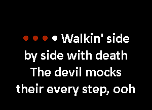 0 0 0 0 Walkin' side

by side with death
The devil mocks
their every step, ooh