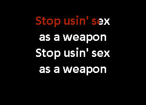 Stop usin' sex
as a weapon

Stop usin' sex
as a weapon
