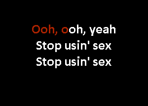 Ooh, ooh, yeah
Stop usin' sex

Stop usin' sex