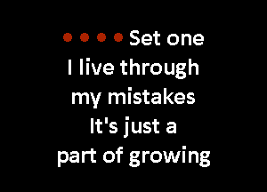 0 0 0 0 Set one
I live through

my mistakes
It's just a
part of growing