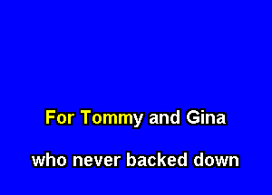 For Tommy and Gina

who never backed down