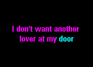 I don't want another

lover at my door