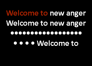 Welcome to new anger
Welcome to new anger

OOOOOOOOOOOOOOOOOO

0 0 0 0 Welcome to