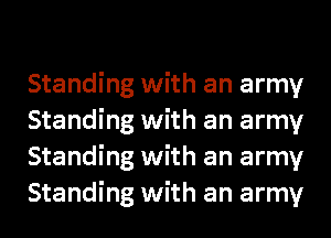 Standing with an army
Standing with an army
Standing with an army
Standing with an army