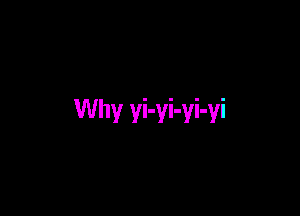 Why yi-yi-yi-yi