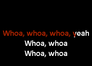 Whoa, whoa, whoa, yeah
Whoa, whoa
Whoa, whoa