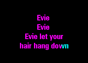 Evie
Evie

Evie let your
hair hang down