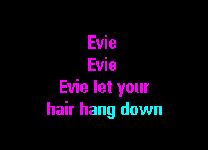 Evie
Evie

Evie let your
hair hang down