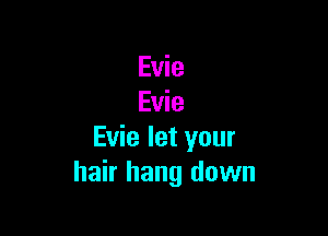 Evie
Evie

Evie let your
hair hang down