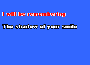 Ummmmm

The shadow of your smile