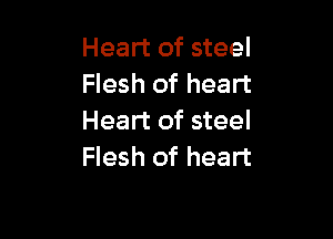 Heart of steel
Flesh of heart

Heart of steel
Flesh of heart