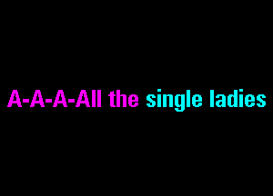 A-A-A-All the single ladies
