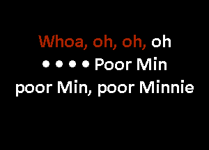 Whoa, oh, oh, oh
0 o 0 0 Poor Min

poor Min, poor Minnie
