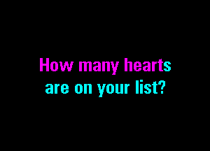 How many hearts

are on your list?