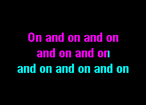 0n and on and on

and on and on
and on and on and on