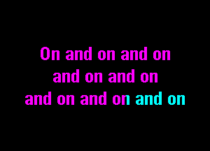 0n and on and on

and on and on
and on and on and on