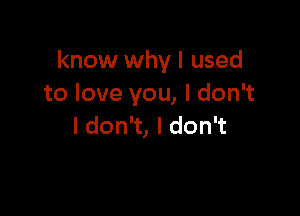 know why I used
toloveyou,ldon

I don't, I don't