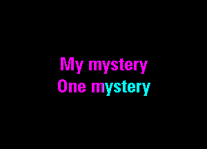 My mystery

One mystery