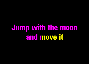 Jump with the moon

and move it