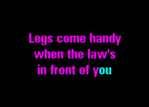 Legs come handy

when the law's
in front of you