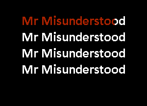 Mr Misunderstood
M r Misunderstood

Mr Misunderstood
Mr Misunderstood