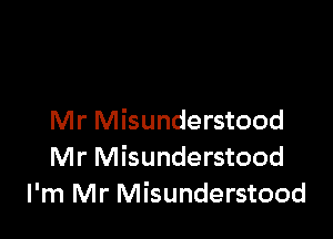 Mr Misunderstood
Mr Misunderstood
I'm Mr Misunderstood