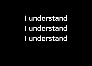 I understand
I understand

I understand