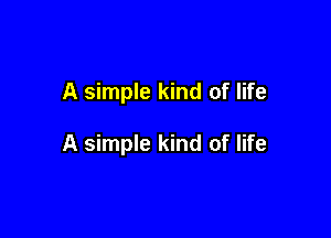 A simple kind of life

A simple kind of life