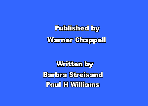 Published by
Warner Chappcll

Written by

Barbra Streisand
Paul H Williams