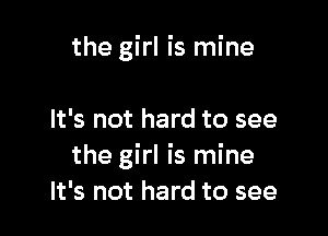 the girl is mine

It's not hard to see
the girl is mine
It's not hard to see