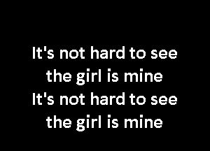 It's not hard to see

the girl is mine
It's not hard to see
the girl is mine
