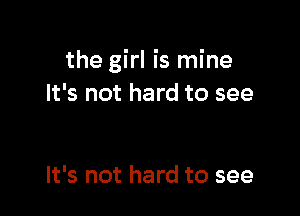 the girl is mine
It's not hard to see

It's not hard to see