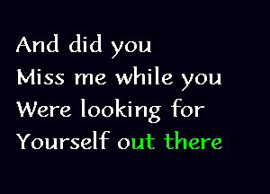 And did you

Miss me while you

Were looking for

Yourself out there