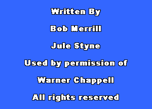 Written By
Bob Herrill
Jule Styne

Used by permission of

Warner Chappell

All rights reserved