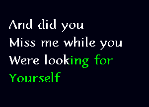 And did you

Miss me while you

Were looking for

Yourself