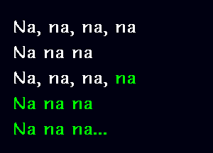 Na, na, na, na
Na na na

Na, na, na, na

Na na na
Na na na...