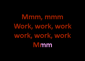 Mmm, mmm
Work, work, work

work, work, work
Mmm
